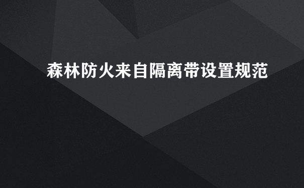 森林防火来自隔离带设置规范