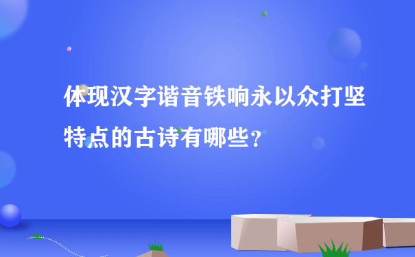 体现汉字谐音铁响永以众打坚特点的古诗有哪些？