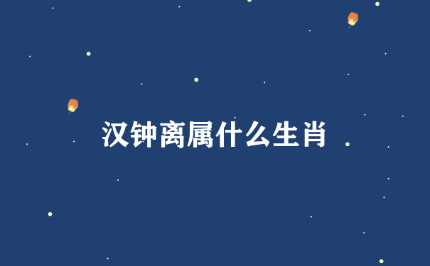 汉钟离属什么生肖