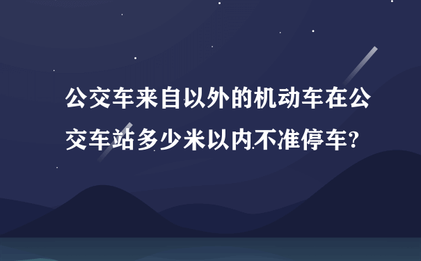 公交车来自以外的机动车在公交车站多少米以内不准停车?