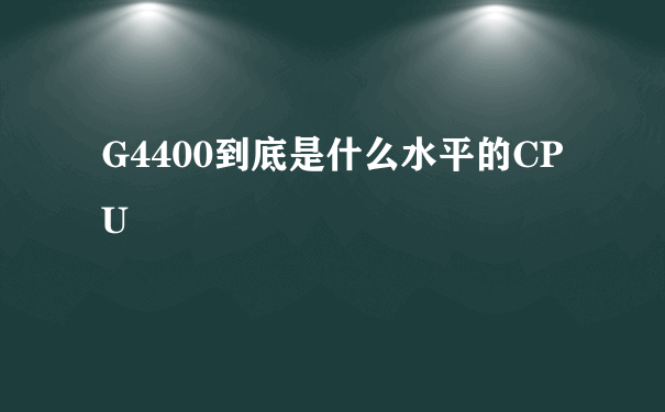 G4400到底是什么水平的CPU