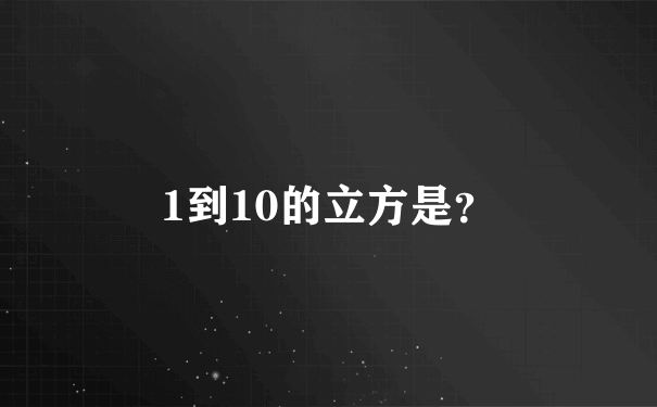 1到10的立方是？