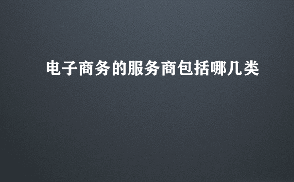 电子商务的服务商包括哪几类