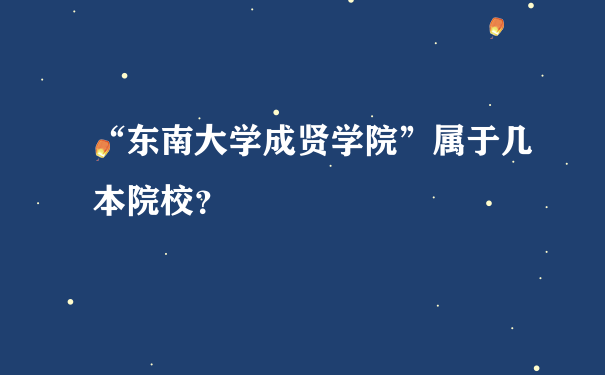 “东南大学成贤学院”属于几本院校？