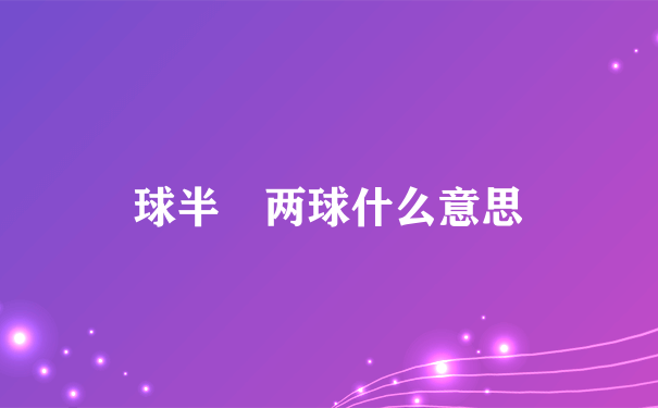 球半 两球什么意思