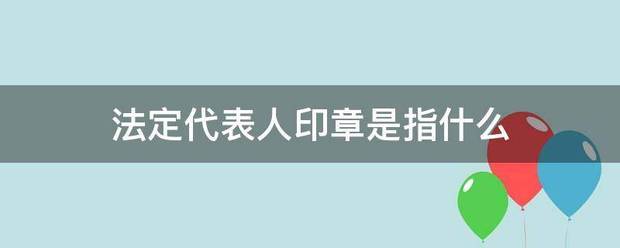 法定代表人印章是指什么