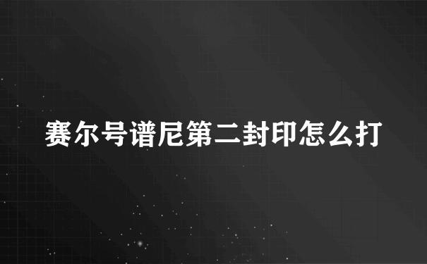 赛尔号谱尼第二封印怎么打