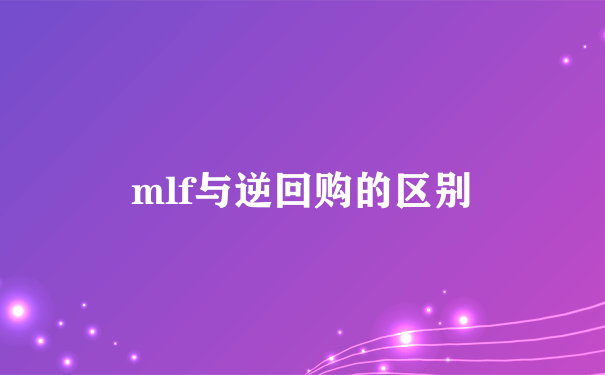 mlf与逆回购的区别