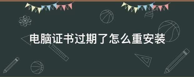 电脑证书过期了来自怎么重安装