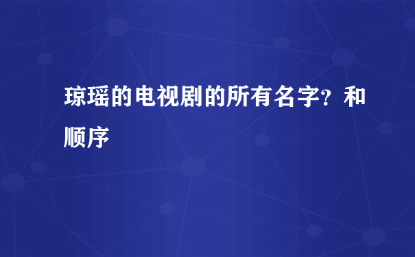 琼瑶的电视剧的所有名字？和顺序