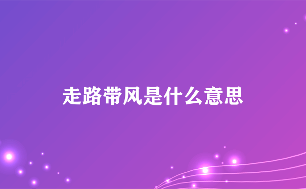 走路带风是什么意思