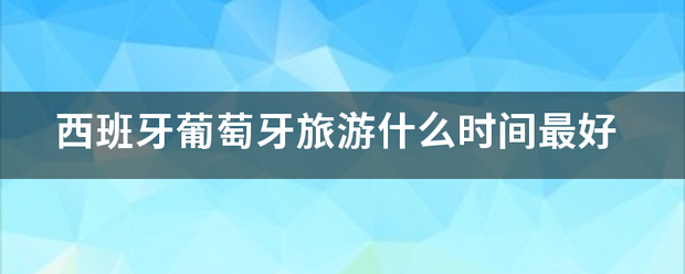 西来自班牙葡萄牙旅游什么时间最好