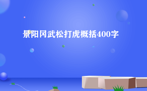 景阳冈武松打虎概括400字