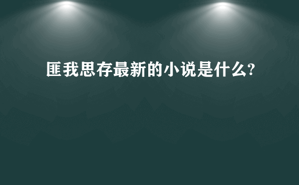 匪我思存最新的小说是什么?