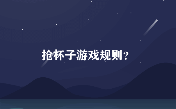 抢杯子游戏规则？