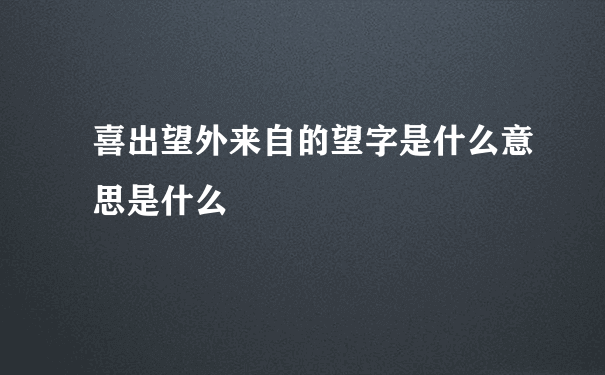 喜出望外来自的望字是什么意思是什么