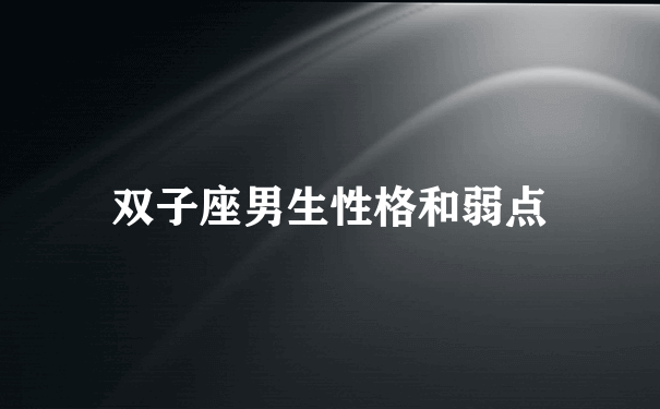 双子座男生性格和弱点