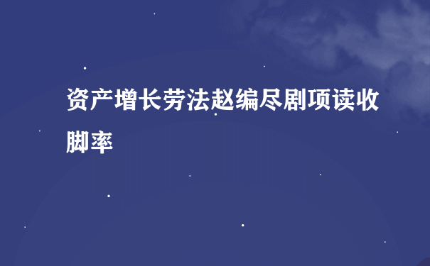 资产增长劳法赵编尽剧项读收脚率