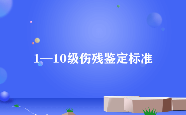 1—10级伤残鉴定标准