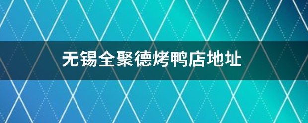 无锡全聚德烤鸭店地址