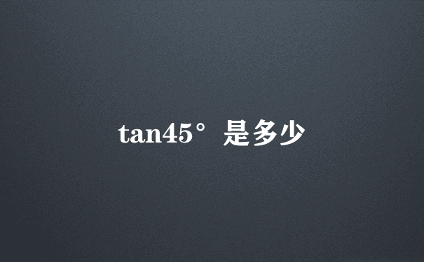 tan45°是多少