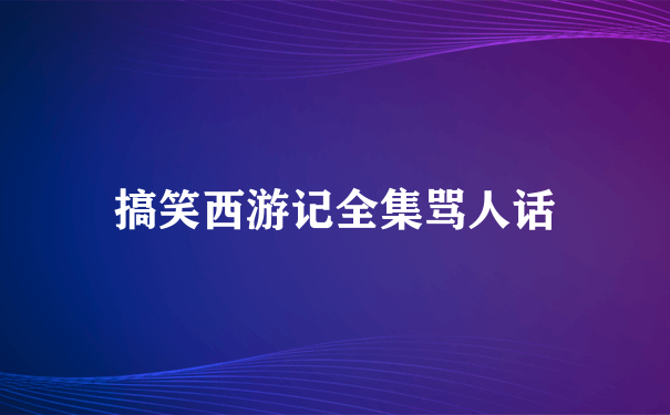 搞笑西游记全集骂人话