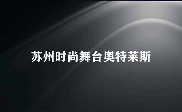 苏州时尚舞台奥特莱斯