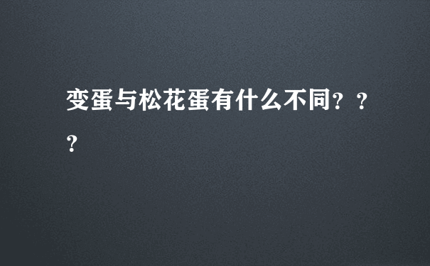 变蛋与松花蛋有什么不同？？？