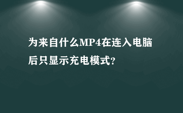 为来自什么MP4在连入电脑后只显示充电模式？