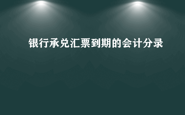 银行承兑汇票到期的会计分录