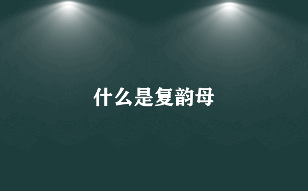 什么是复韵母