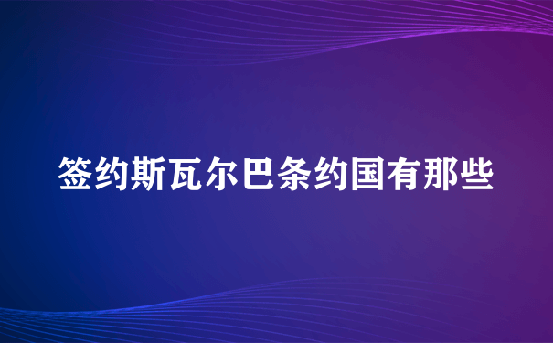 签约斯瓦尔巴条约国有那些