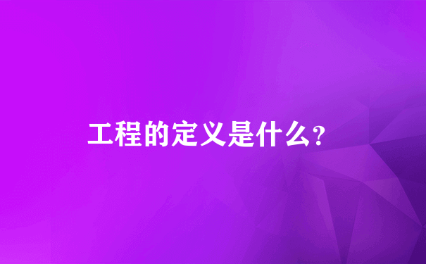 工程的定义是什么？