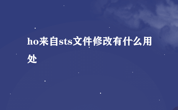 ho来自sts文件修改有什么用处