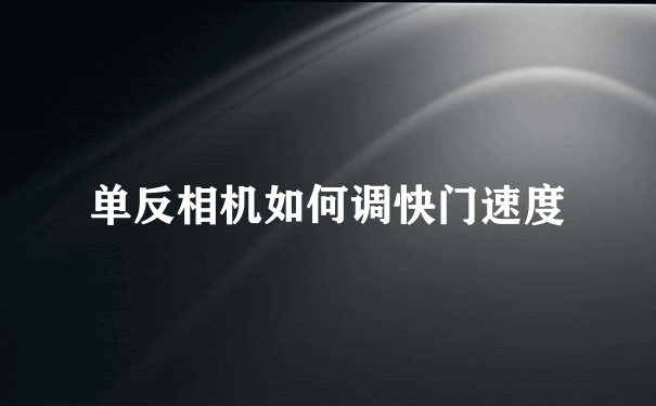 单反相机如何调快门速度