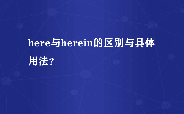 here与herein的区别与具体用法？