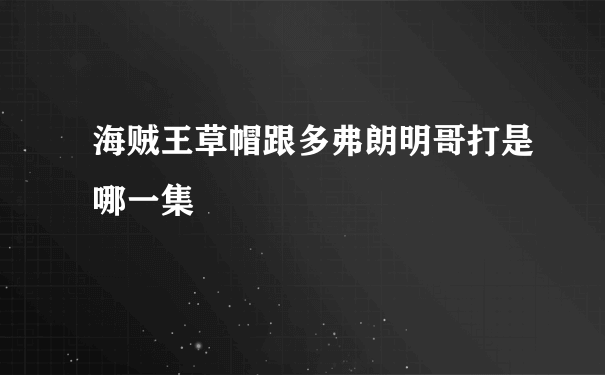 海贼王草帽跟多弗朗明哥打是哪一集