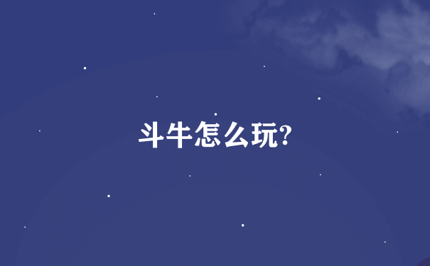 斗牛怎么玩?