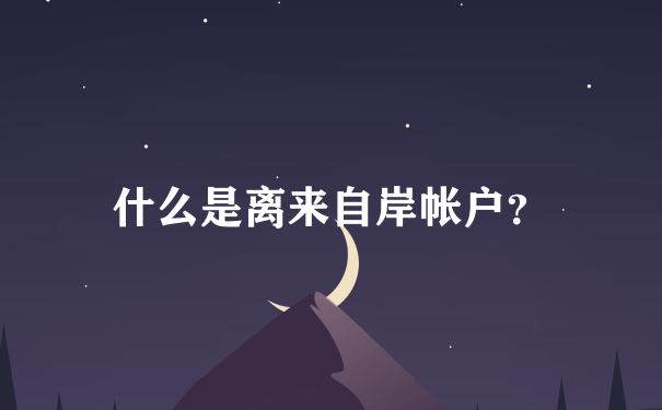 什么是离来自岸帐户？