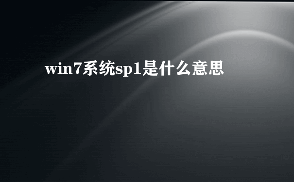 win7系统sp1是什么意思