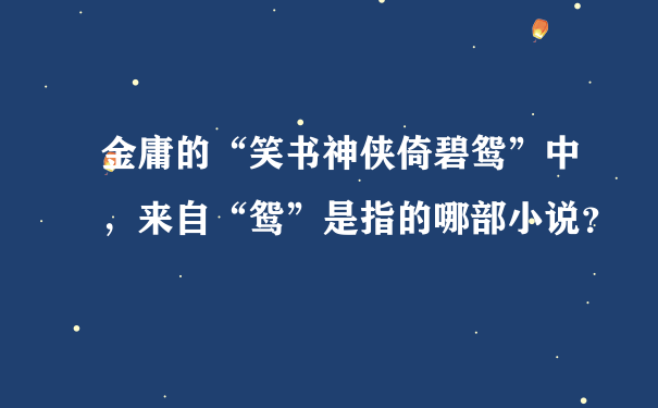 金庸的“笑书神侠倚碧鸳”中，来自“鸳”是指的哪部小说？