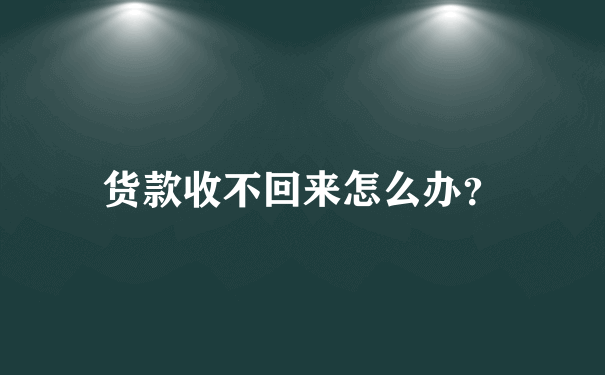 货款收不回来怎么办？