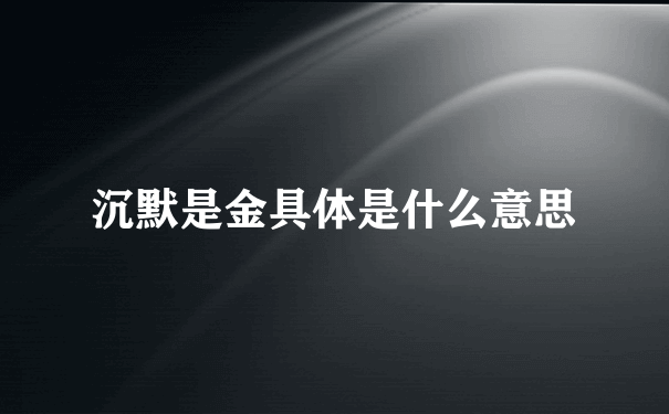 沉默是金具体是什么意思