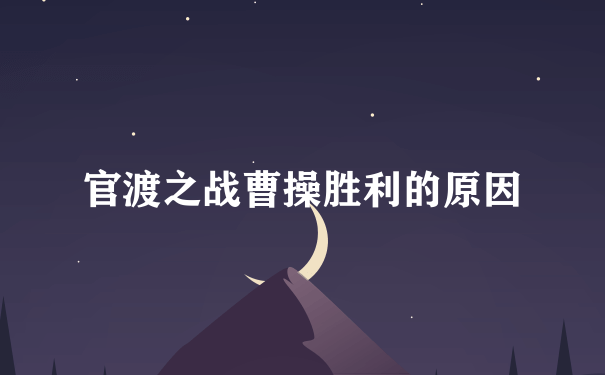 官渡之战曹操胜利的原因