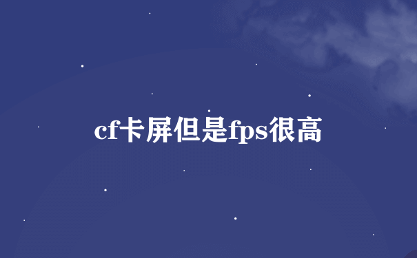 cf卡屏但是fps很高