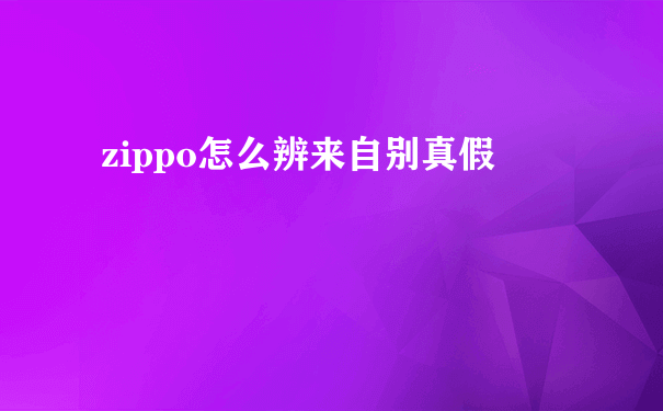 zippo怎么辨来自别真假