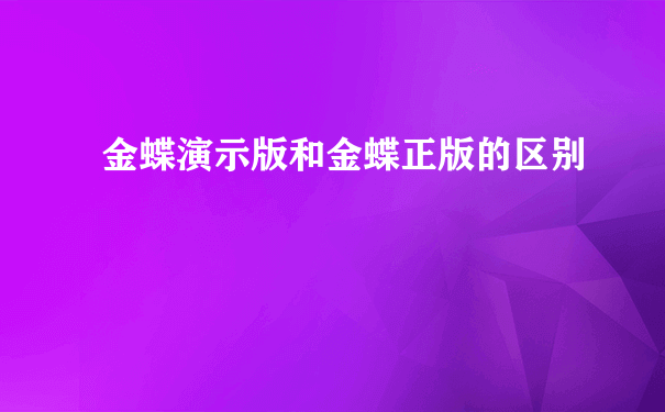 金蝶演示版和金蝶正版的区别