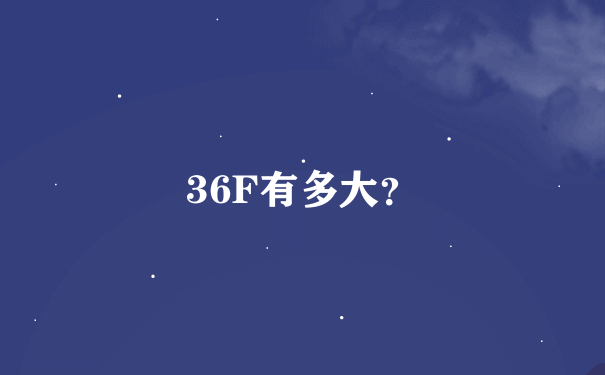 36F有多大？