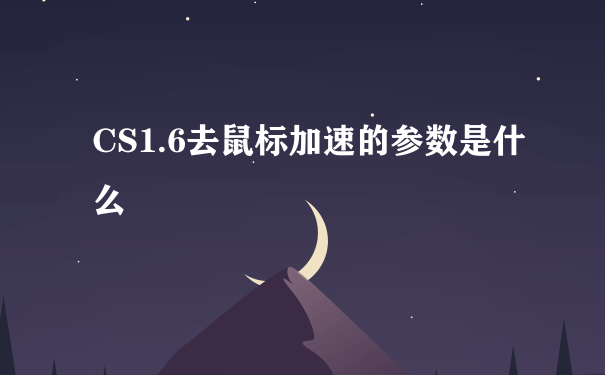 CS1.6去鼠标加速的参数是什么