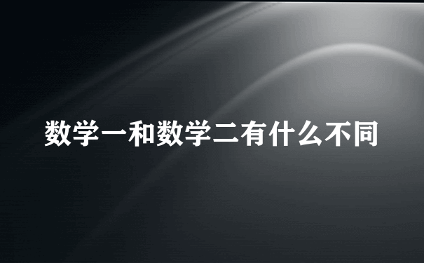 数学一和数学二有什么不同